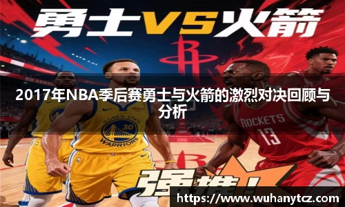 2017年NBA季后赛勇士与火箭的激烈对决回顾与分析