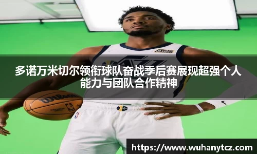 多诺万米切尔领衔球队奋战季后赛展现超强个人能力与团队合作精神